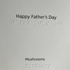 Inside of the card reads "Happy Father's Day" and "Mushrooms" in both print and braille.