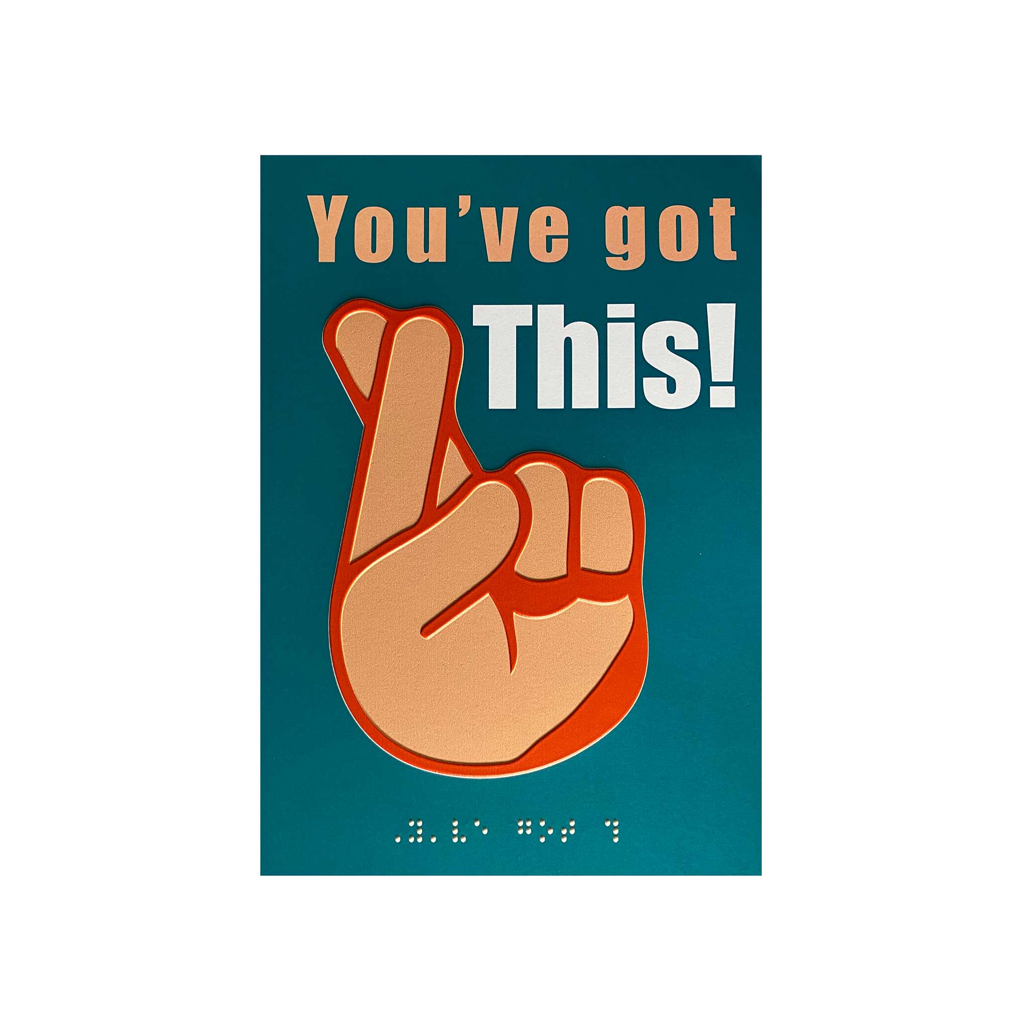 A card with a teal background featuring the text 'You've got This!' in peach and white, with a large illustrated hand with crossed fingers. Braille appears near the bottom.
